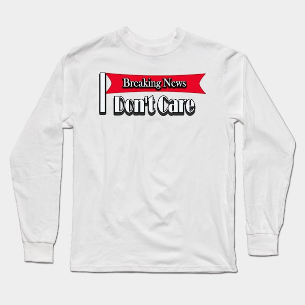 breaking news I don't care Long Sleeve T-Shirt by Haroun ٍStyle Fashion-2020